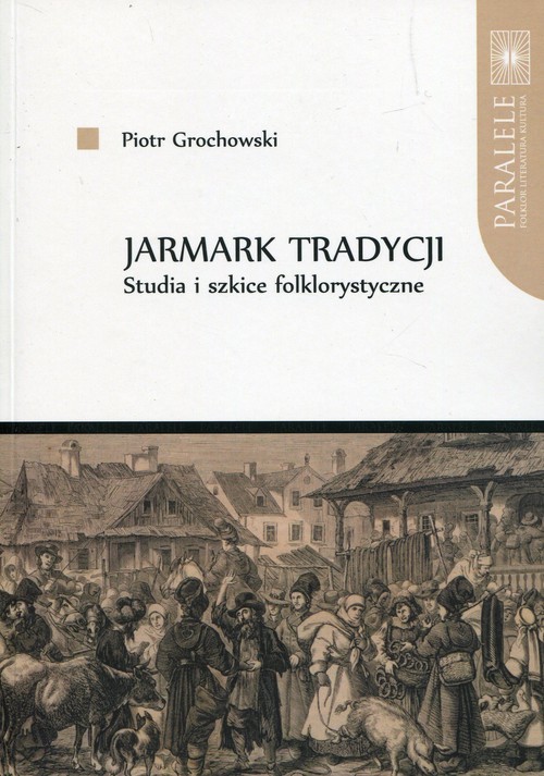 okładka Jarmark tradycji Studia i szkice folklorystyczne książka | Piotr Grochowski