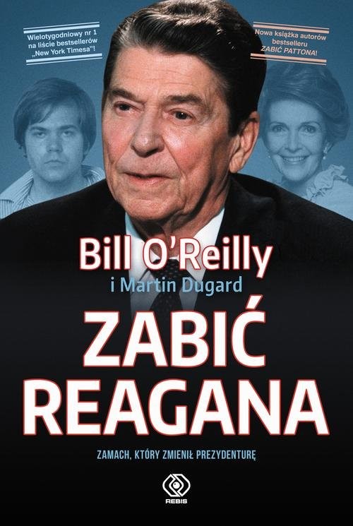 okładka Zabić Reagana Zamach, który zmienił prezydenturę książka | Bill O'Reilly