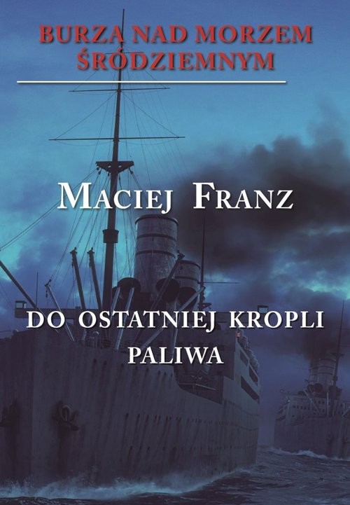 okładka Burza nad Morzem Śródziemnym Tom 3 Walka do ostatniej kropli paliwa książka | Maciej Franz