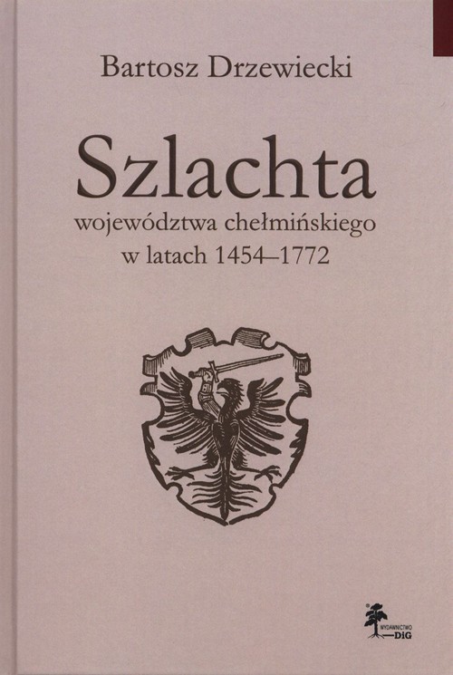 okładka Szlachta województwa chełmińskiego w latach 1454-1772 książka | Bartosz Drzewiecki