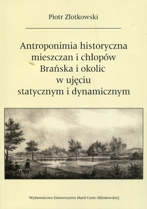 okładka Antroponimia historyczna mieszczan i chłopów Brańska i okolic w ujęciu statycznym i dynamicznym książka | Złotkowski Piotr