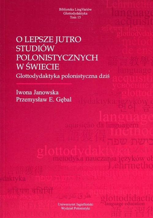 okładka O lepsze jutro studiów polonistycznych w świecie Glottodydaktyka polonistyczna dziś książka | Iwona Janowska, Przemysław E. Gębal