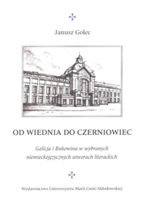 okładka Od Wiednia do Czerniowiec Galicja i Bukowina w wybranych niemieckojęzycznych utworach literackich książka | Golec Janusz