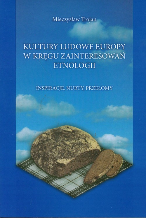 okładka Kultury ludowe Europy w kręgu zainteresowań etnologii Inspiracje, nurty, przełomy książka | Trojan Mieczysław