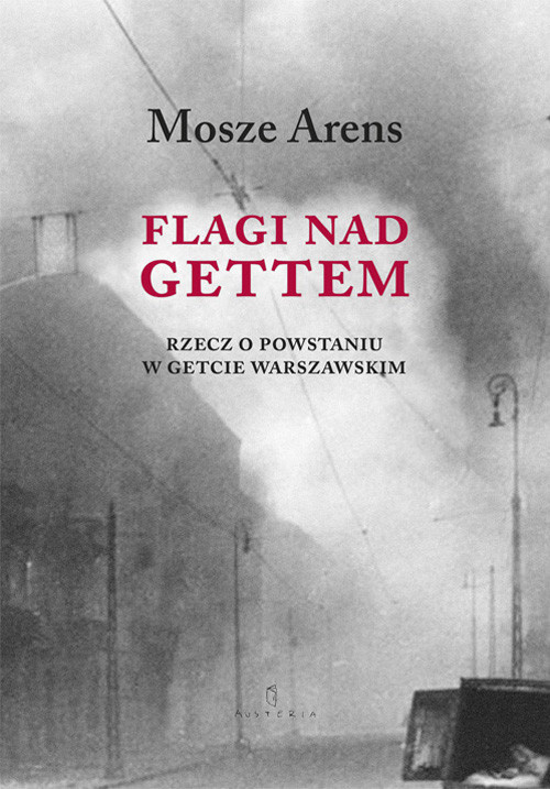 okładka Flagi nad gettem Rzecz o powstaniu w getcie warszawskim książka | Arens Mosze