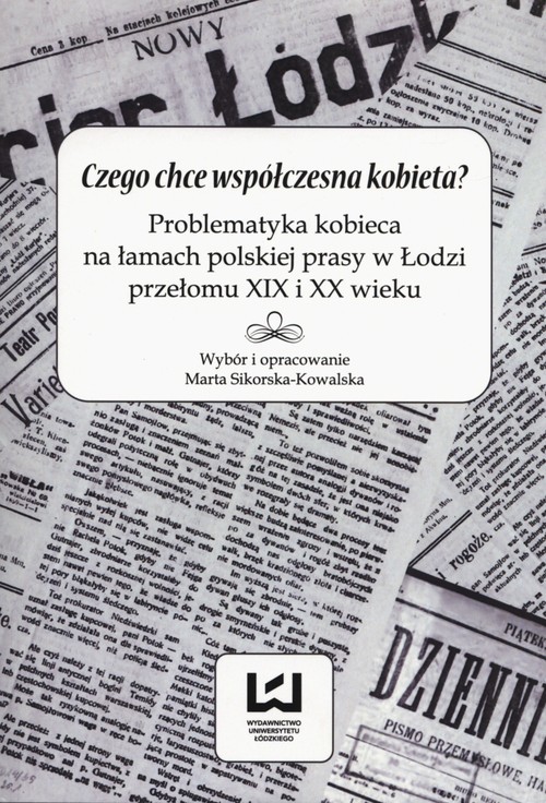 okładka Czego chce współczesna kobieta? Problematyka kobieca na łamach polskiej prasy w Łodzi przełomu XIX i XX wieku książka