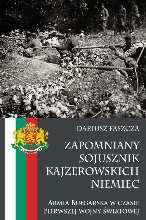okładka Zapomniany sojusznik kajzerowskich Niemiec Armia Bułgarska w czasie pierwszej wojny światowej książka | Faszcza Dariusz