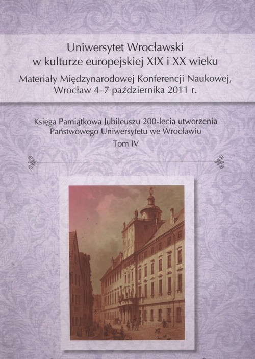 okładka Uniwersytet Wrocławski w kulturze europejskiej XIX i XX wieku Materiały Międzynarodowej Konferencji Naukowej, Wrocław 4–7 października 2011 r. książka | Harasimowicz Jan
