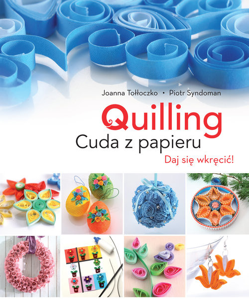 okładka Quilling Cuda z papieru Daj się wkręcić! książka | Joanna Tołłoczko