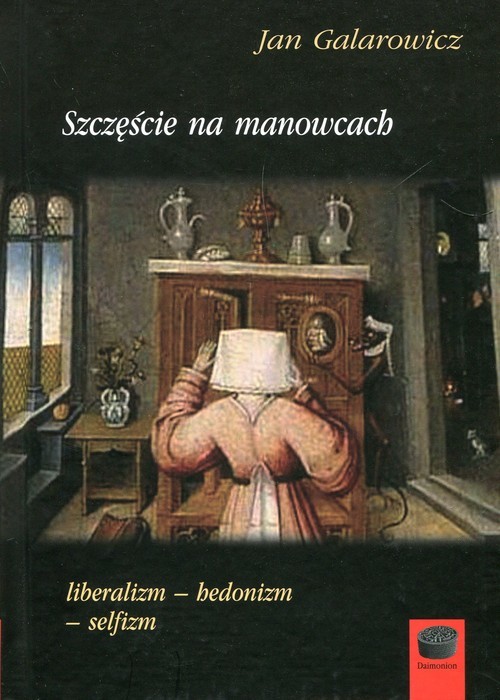 okładka Szczęście na manowcach liberalizm-hedonizm-selfizm książka | Jan Galarowicz