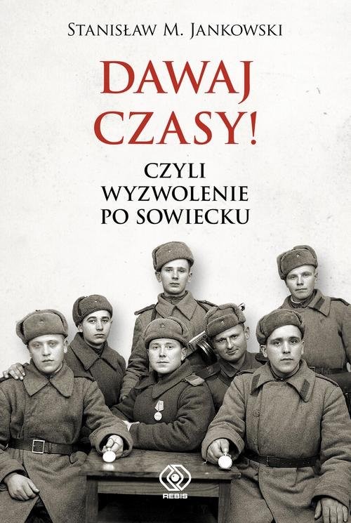 okładka Dawaj czasy! Czyli wyzwolenie po sowiecku książka | Stanisław M. Jankowski