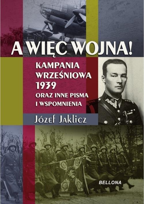 okładka A więc wojna! Kampania Wrześniowa 1939 oraz inne pisma i wspomnienia książka | Jaklicz Józef
