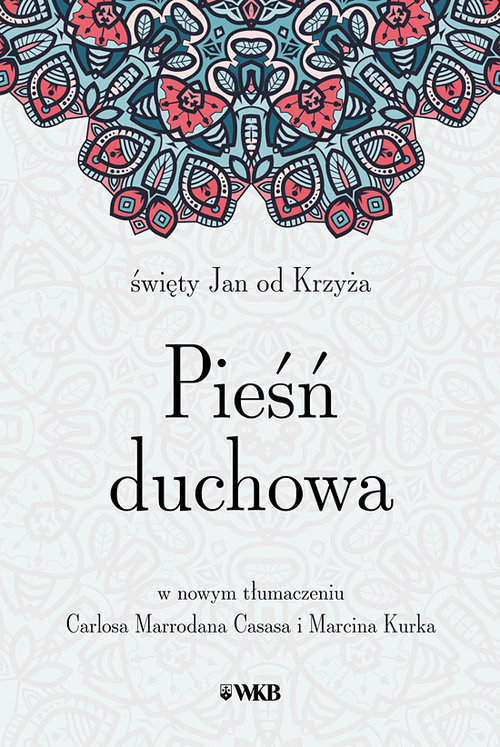 okładka Pieśń duchowa św. Jan od Krzyża w nowym przekładzie Carlosa Marrodana Casasa i Marcina Kurka książka | od Krzyża Jan