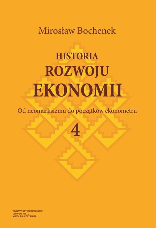okładka Historia rozwoju ekonomii Tom 4 Od neomarksizmu do początków ekonometrii książka | Bochenek Mirosław