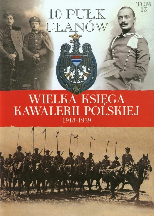 okładka Wielka Księga Kawalerii Polskiej 1918-1939 Tom 13 10 Pułk Ułanów Litewskich książka | Praca Zbiorowa
