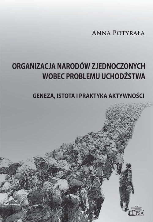 okładka Organizacja Narodów Zjednoczonych wobec problemu uchodźstwa Geneza, istota i praktyka aktywności książka | Anna Potyrała