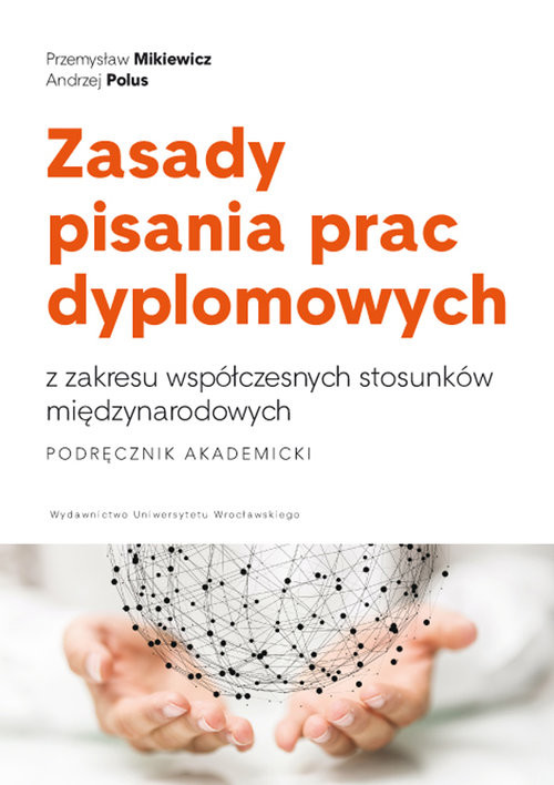 okładka Zasady pisania prac dyplomowych z zakresu współczesnych stosunków międzynarodowych. Podręcznik akademicki książka | Przemysław Mikiewicz, Andrzej Polus
