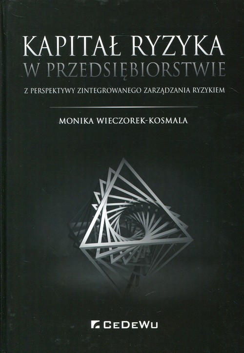 okładka Kapitał ryzyka w przedsiębiorstwie z perspektywy zintegrowanego zarządzania ryzykiem książka | Monika Wieczorek-Kosmala