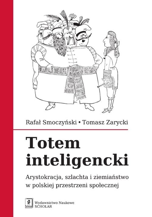 okładka Totem inteligencki Arystokracja, szlachta i ziemiaństwo w polskiej przestrzeni społecznej książka | Rafał Smoczyński, Tomasz Zarycki