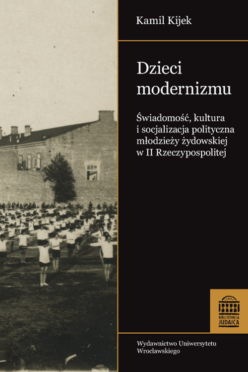 okładka Dzieci modernizmu Świadomość kultura i socjalizacja polityczna młodzieży żydowskiej w II RP Świadomość kultura i socjalizacja polityczna młodzieży żydowskiej w II Rzeczypospolitej książka | Kijek Kamil