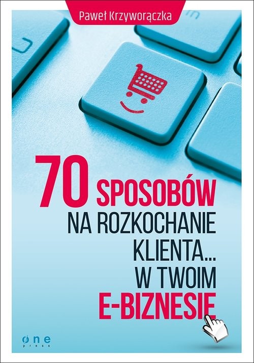 okładka 70 sposobów na rozkochanie klienta w Twoim e-biznesie książka | Paweł Krzyworączka