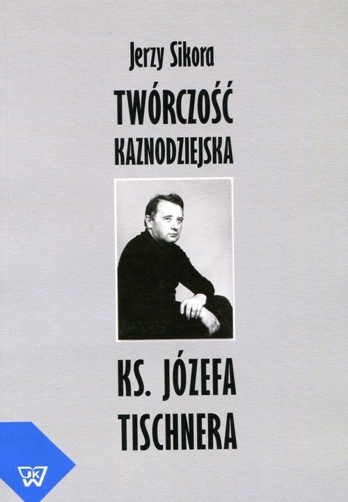 okładka Twórczość kaznodziejska ks. J. Tischnera Studium literacko-homiletyczne książka | Sikora Jerzy