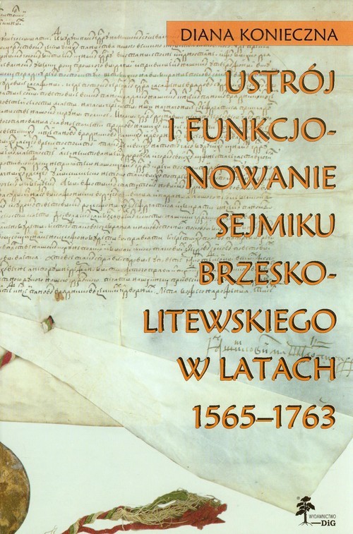 okładka Ustrój i funkcjonowanie sejmiku brzeskolitewskiego w latach 1565-1763 książka | Konieczna Diana