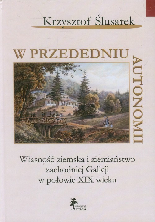 okładka W przededniu autonomii Własność ziemska i ziemiaństwo zachodniej Galicji w połowie XIX wieku książka | Krzysztof Ślusarek