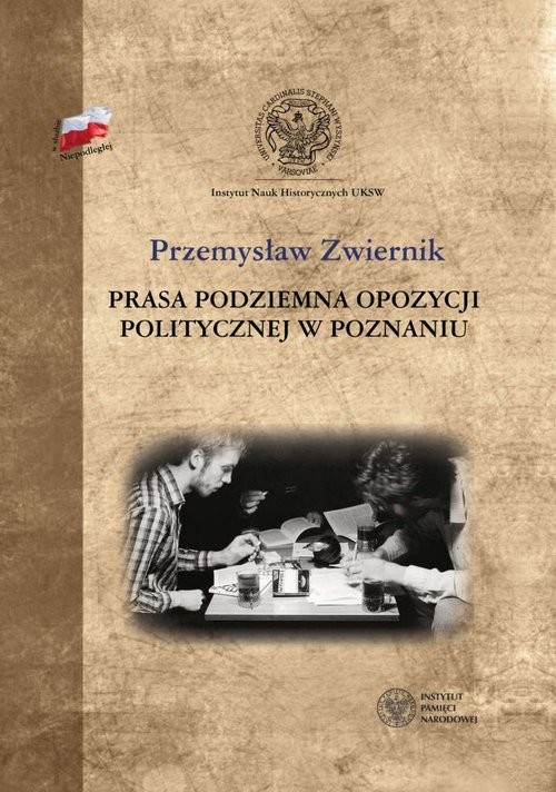 okładka Prasa podziemna opozycji politycznej w Poznaniu Od wprowadzenia tanu wojennego po porozumień Okrągłego Stołu 1981-1989 książka | Zwiernik Przemysław