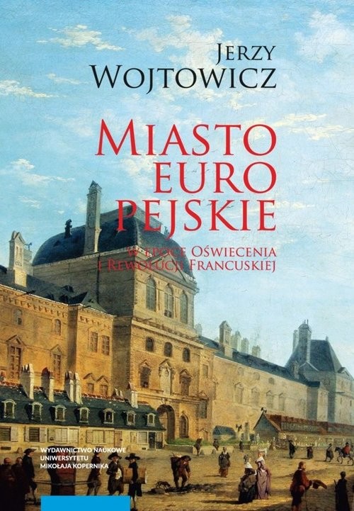 okładka Miasto europejskie w epoce Oświecenia i Rewolucji Francuskiej książka | Wojtowicz Jerzy