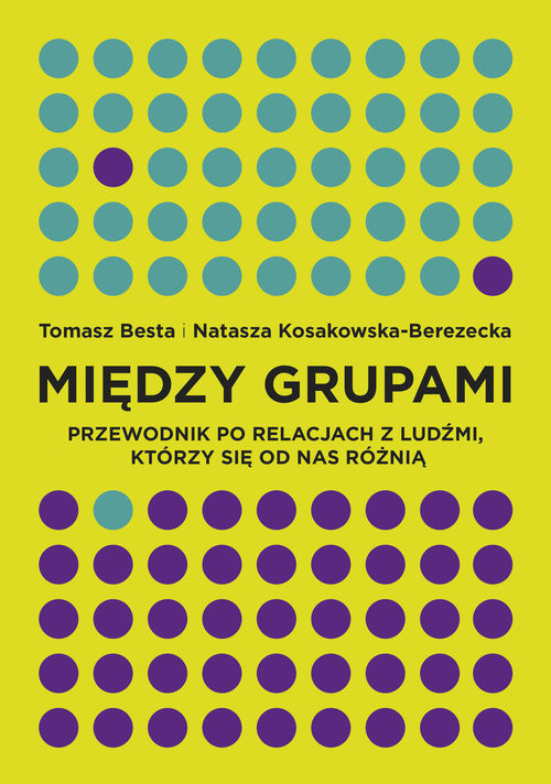 okładka Między grupami Przewodnik po relacjach z ludźmi, którzy się od nas różnią książka | Tomasz Besta, Natasza Kosakowska-Berezecka