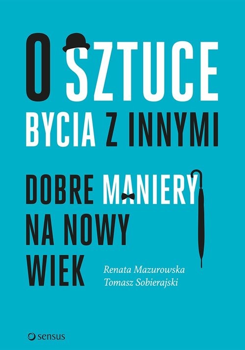 okładka O sztuce bycia z innymi Dobre maniery na nowy wiek książka | Renata Mazurowska, Tomasz Sobierajski