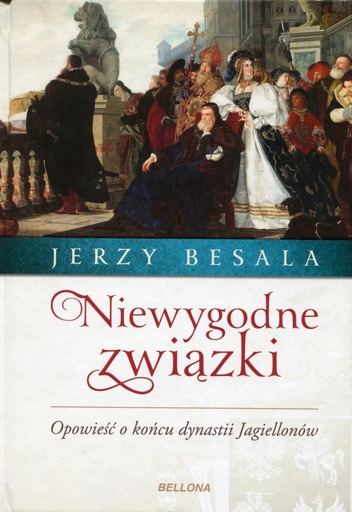 okładka Niewygodne związki Opowieść o końcu dynastii Jagiellonów książka | Jerzy Besala