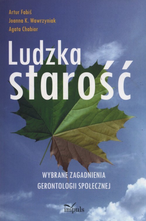 okładka Ludzka starość Wybrane zagadnienia gerontologii społecznej książka | Artur Fabiś, Joanna K. Wawrzyniak, Agata Chabior