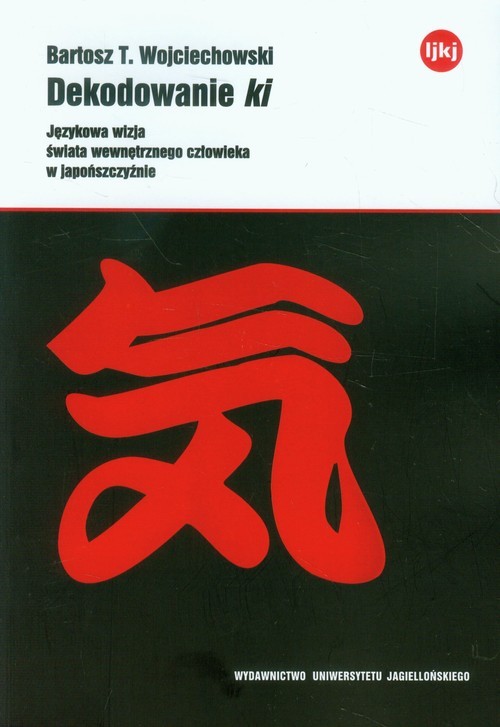 okładka Dekodowanie ki Językowa wizja świata wewnętrznego człowieka w japońszczyźnie książka | Bartosz T. Wojciechowski