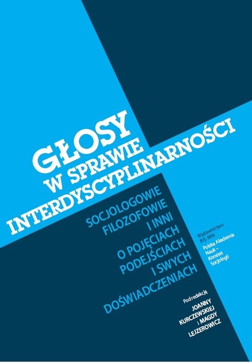 okładka Głosy w sprawie interdyscyplinarności Socjologowie, filozofowie i inni o pojęciach, podejściach i swych doświadczeniach książka