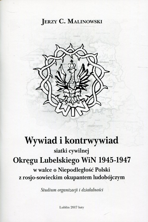 okładka Wywiad i kontrwywiad siatki cywilnej Okręgu Lubelskiego WiN 1945-1947 w walce o niepodległość Polski z rosjo-sowieckim okupantem ludobójczym. Studium organizacji i działalności książka | Jerzy C. Malinowski
