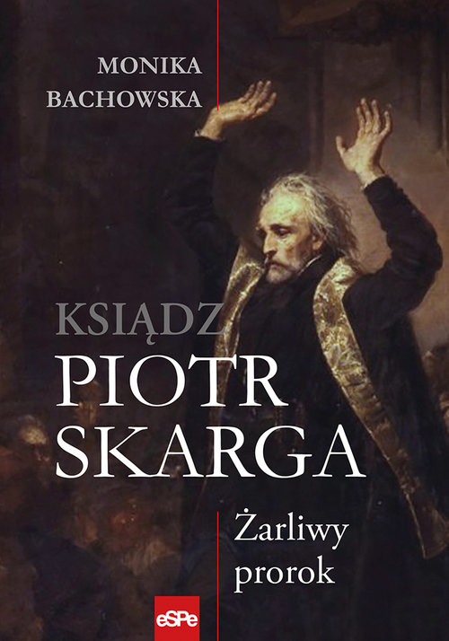 okładka Ksiądz Piotr Skarga Żarliwy prorok książka | Bachowska Monika