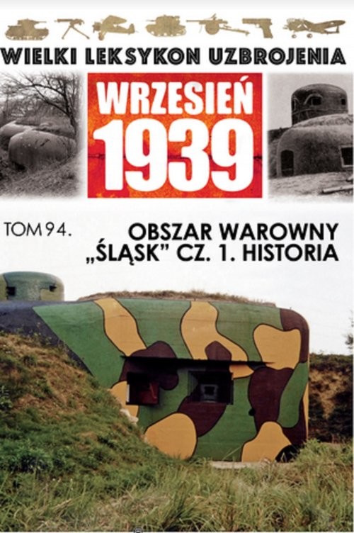 okładka Wielki Leksykon Uzbrojenia Wrzesień 1939Obszar warowny Śląsk Część 1 Historia książka