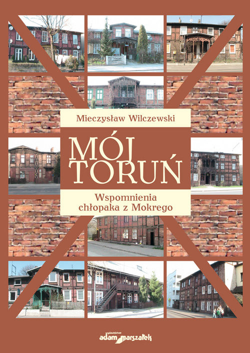 okładka Mój Toruń Wspomnienia chłopaka z Mokrego książka | Wilczewski Mieczysław