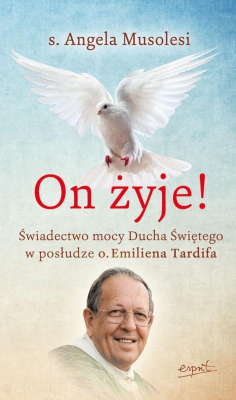 okładka On żyje! Świadectwo mocy Ducha Świętego w posłudze o. Emiliena Tardifa książka | Angela Musolesi