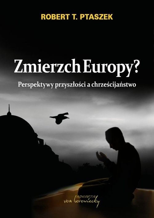 okładka Zmierzch Europy? Perspektywy przyszłości a chrześcijaństwo książka | Ptaszek Robert