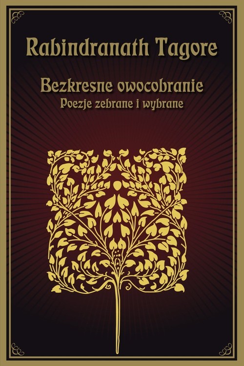 okładka Bezkresne owocobranie Poezje zebrane i wybrane książka | Rabindranath Tagore