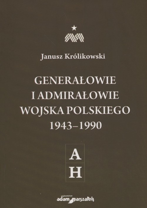 okładka Generałowie i admirałowie Wojska Polskiego 1943-1990 A-H książka | Królikowski Janusz