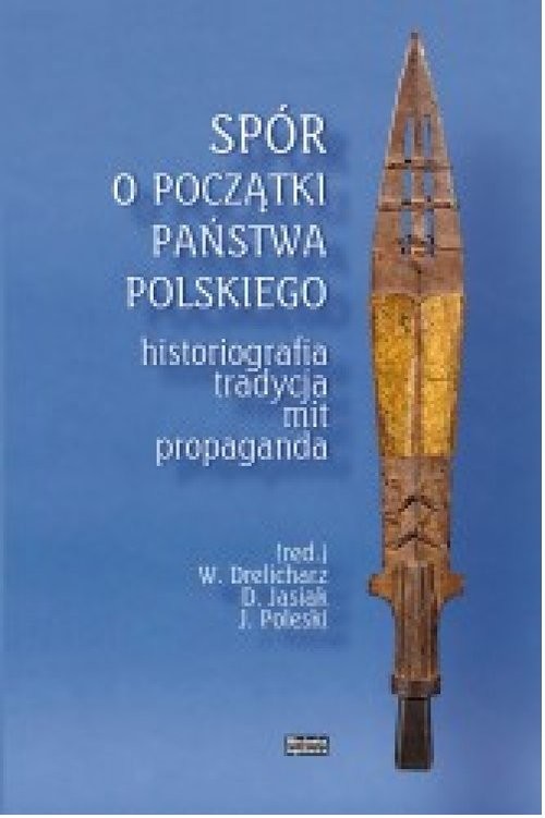 okładka Spór o początki państwa polskiego Historiografia, tradycja, mit, propaganda książka
