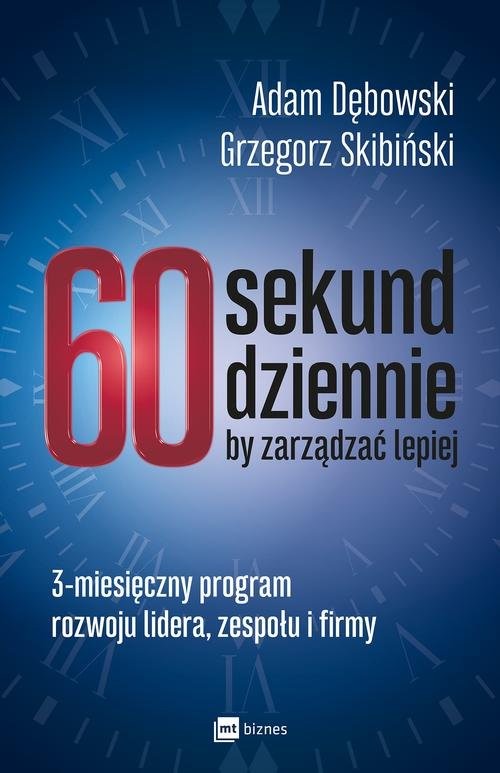 okładka 60 sekund dziennie, by zarządzać lepiej 3-miesięczny program rozwoju lidera, zespołu i firmy książka | Adam Dębowski, Grzegorz Skibiński