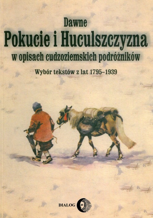 okładka Dawne Pokucie i Huculszczyzna w opisach cudzoziemskich podróżników Wybór tekstów z lat 1795-1939 książka | Praca Zbiorowa