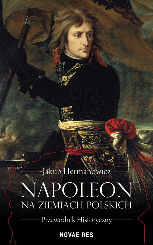 okładka Napoleon na ziemiach polskich Przewodnik historyczny książka | Jakub Hermanowicz