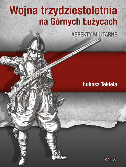okładka Wojna trzydziestoletnia na Górnych Łużycach Aspekty militarne książka | Łukasz Tekiela