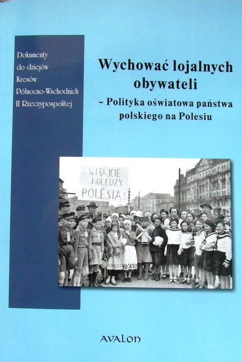 okładka Wychować lojalnych obywateli Polityka oświatowa państwa polskiego na Polesiu książka | Andrzej Smolarczyk, Wojciech Śleszyński, Anna Włodarczyk